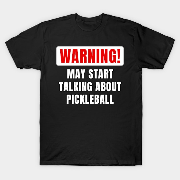 Warning May Start Talking About Pickleball Funny Gift For Him Or Her T-Shirt by monkeyflip